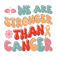 We Are Stronger Than Cancer, Quote Design For T-Shirt, Banner, Hoodie, Banner, Poster, Print On Demand