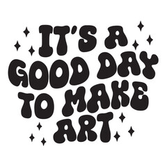 it's a good day to make art