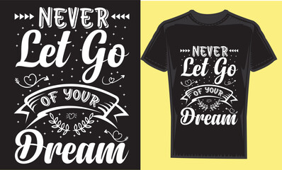 Never Let Go Of Your Dreams typography t-shirt design. modern typography vector file,motivational t-shirt design Quote. 
