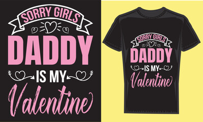 valentine day t-shirt design,sorry girls Daddy is my velentine.modern typography vector file,motivational t-shirt design Quote
