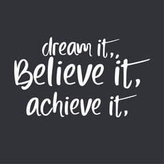 Dream it. Believe it. Achieve it. Motivation quotes. Inspirational quote on dark background vector. Business motivation, Sports motivation, positive mind. Positive affirmations. Dreams comes true.