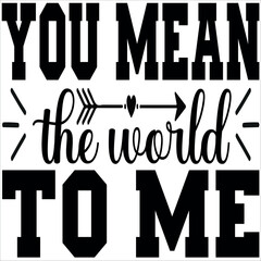 you mean the world to me