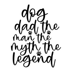 Dog Dad the Man the Myth the Legend
