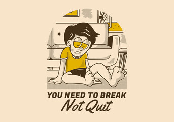 You need to break, Not quit. Vintage illustration of sad boy