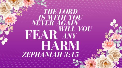 Bible Verses ' The Lord is with you Never  Again  will you  fear any Hram Zephaniah 3:15 "