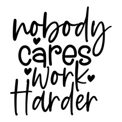 Nobody Cares Work Harder