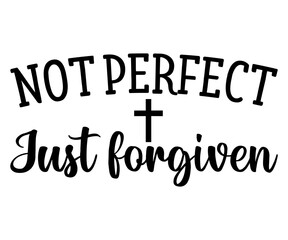 not perfect just forgiven Svg,Christian,Love Like Jesus, XOXO, True Story,Religious Easter,Mirrored,Faith Svg,God, Blessed 
