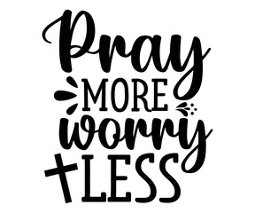 pray more worry less Svg,Christian,Love Like Jesus, XOXO, True Story,Religious Easter,Mirrored,Faith Svg,God, Blessed 
