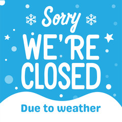 Sorry we are closed due to weather blue sign with snowflakes telling business closed for weather