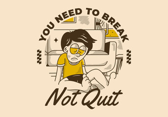 You need to break, Not quit. Vintage illustration of sad boy