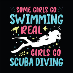 Some girls go Swimming real girls go scuba diving - Scuba Diving quotes design, t-shirt, vector, poster