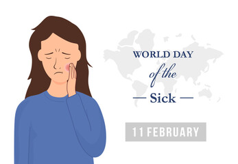 World day of the sick for poster and banner with inscription and sad woman suffer from toothache. February 11, world sick awareness. Unhappy girl with a painful feeling. Flat vector illustration