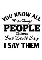 You know all those things people thinks t shirt design svg, retro t shirt design, typography t shirt design, people call, cut file, Victor,