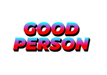 Good person. Text effect in 3D look. Eye catching color