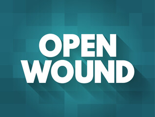 Open Wound - injuries that involve a break in the skin and leave the internal tissue exposed, text concept background