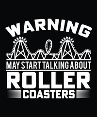 WARNING MAY START TALKING ABOUT ROLLER COASTERS TSHIRT DESIGN