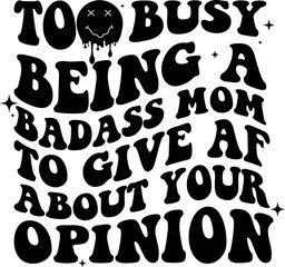 Too busy being a badass mom to give AF about your opinion Svg
