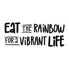 EAT THE RAINBOW FOR A VIBRANT LIFE - Hand-drawn lettering. Inscription for prints and posters, invitation and greeting cards 