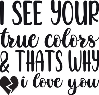 i see your true colors & thats why i love you