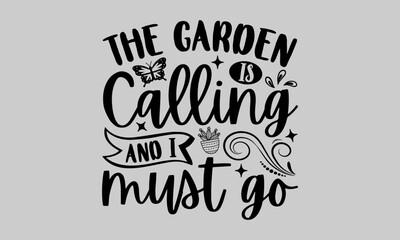 The garden is calling and I must go - Gardening T-Shirt Design, Plant, Hand Drawn Lettering Phrase, Vector Template For Cards Posters And Banners.