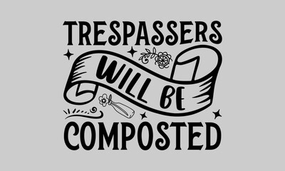 Obraz premium Trespassers will be composted - Gardening T-Shirt Design, Plant, Hand Drawn Lettering Phrase, Vector Template for Cards Posters and Banners.