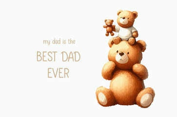 My dad is the best dad ever. Cute childhood with father, happy dad bear with kid teddy on father shoulder, fathers day watercolor animal cartoon.