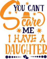 YOU CAN'T SCARE ME I HAVE A DAUGHTER