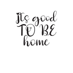 Its Good to Be Home Lettering Quotes. Vector Illustration
