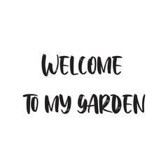 Welcome to My Garden Lettering Quotes. Vector Illustration
