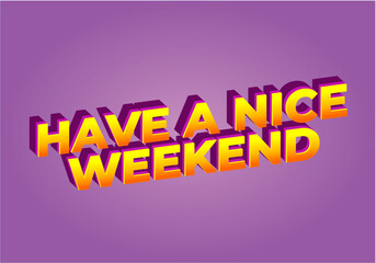 Have a nice weekend. Text effect in 3d style with eye catching color