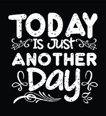 Today is just another day, T-shirt Design