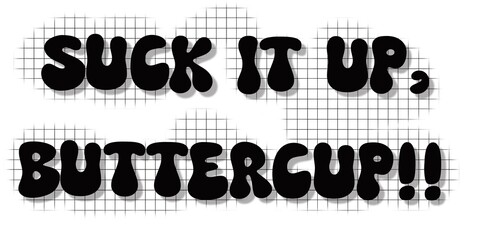 Suck it up, buttercup text isolated on white background