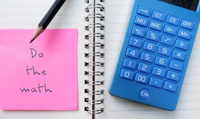 Calculator and pencil writing on paper note DO THE MATH - to examine the facts and figures to reach a conclusion - compare different options before buying or leasing a car or home