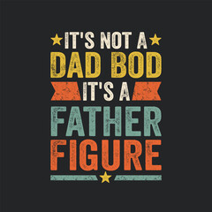 It's Not A Dad Bod It's A Father Figure. Father's Day Quotes T-shirt Design Vector graphics, typographic posters, banners, and Illustrations Vector. - obrazy, fototapety, plakaty