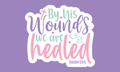 By his wounds we are healed isaiah 53 5 Stickers Design
