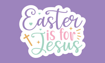 Easter is for jesus Stickers Design
