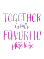 together is our favorite place to be lettering text multiple line handwritten by pink grey watercolor brush isolated on white background