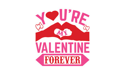 You're My Valentine Forever - Valentine's Day T-shirt SVG Design, Hand drawn lettering phrase, Vector EPS Editable Files, For stickers, Templet, mugs, Etc, For Cutting Machine, Silhouette Cameo.