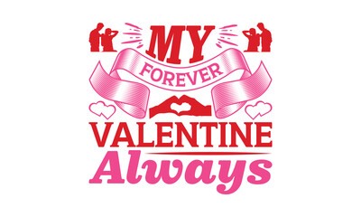My Forever Valentine Always - Valentine's Day T-shirt Design, Hand drawn lettering phrase, Sarcastic typography, Illustration for prints on bags, posters and cards, Vector EPS Editable Files.