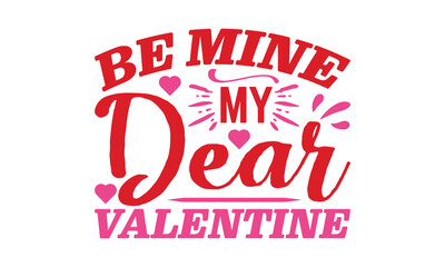Fototapeta na wymiar Be Mine My Dear Valentine - Valentine's Day T-shirt Design, Hand drawn lettering phrase, Vector EPS Editable Files, For stickers, Templet, mugs, Illustration for prints on bags, posters and cards.