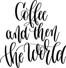 coffee and then the world - hand lettering inscription text