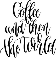 coffee and then the world - hand lettering inscription text