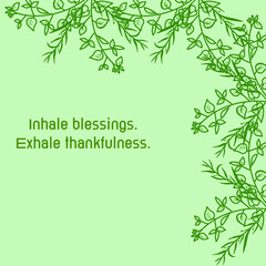 Inhale blessings, exhale thankfulness, abstract background with green leaves frame, motivational quote, inspirational words, positive thoughts on life, graphic design illustration wallpaper 