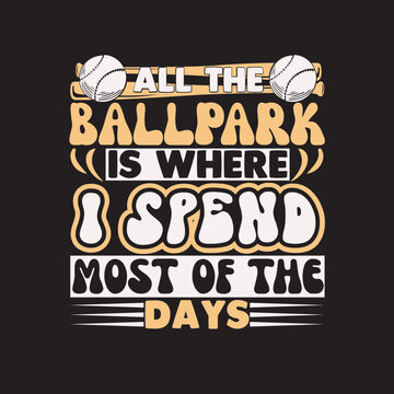 all the ballpark is where i spend most of the days