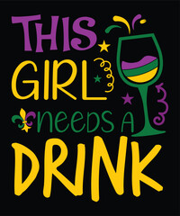 This Girl Needs A Drink Happy Mardi Gras shirt print template, Carnival festival nola fat Tuesday new Orleans shirt design