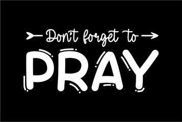Don't Forget to Pray Slogan Typography for Print T Shirt Design Graphic Vector, Inspirational and Motivational Quote, Positive quotes, Kindness Quotes 