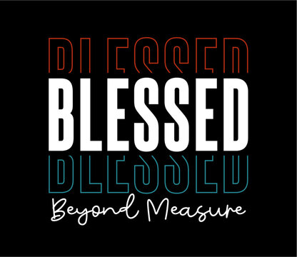 Blessed Beyond Measure Slogan Typography for Print T Shirt Design Graphic Vector, Inspirational and Motivational Quote, Positive quotes, Kindness Quotes 
