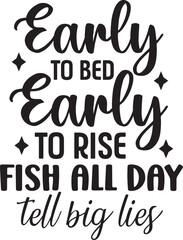 Early to Bed Early to Rise Fish All Day tell big lies