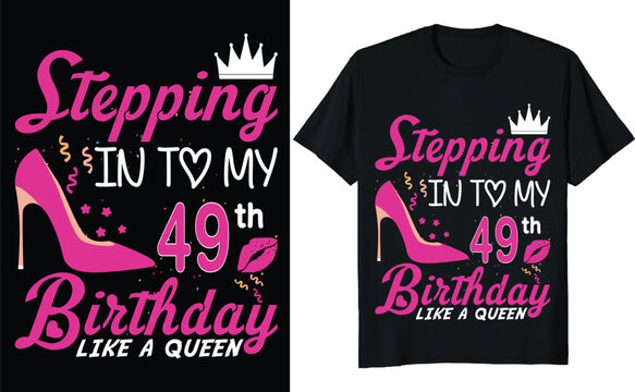 Stepping in to my 49th birthday like a queen - Birthday T shirt design, Queen birthday t shirt design
