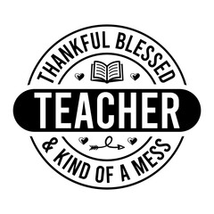 Thankful Blessed Teacher & Kind Of A Mess SVG